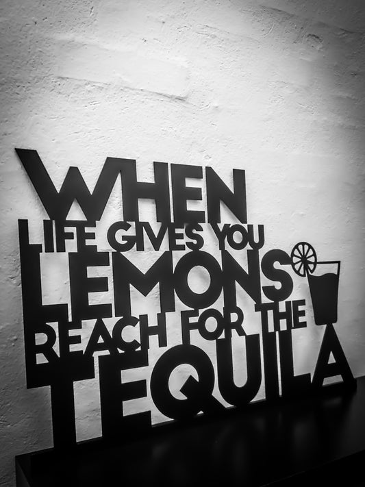 When life gives you lemon reach for the tequila - Black lacquered